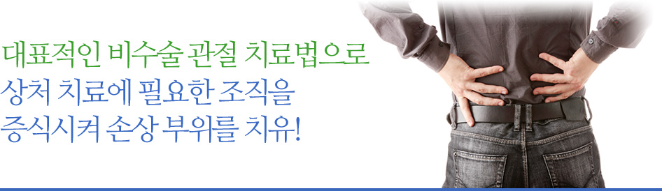 대표적인 비수술 관절 치료법으로 상처 치료에 필요한 조직을 증식시켜 손상 부위를 치유!