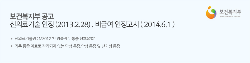 보건복지부 공고 신의료기술 인정 (2013.2.28) , 비급여 인정고시 ( 2014.6.1 ) - 신의료기술명 : MZ012 “비침습적 무통증 신호요법”, 기존 통증 치료로 관리되지 않는 만성 통증,암성 통증 및 난치성 통증